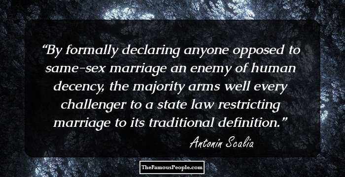 By formally declaring anyone opposed to same-sex marriage an enemy of human decency, the majority arms well every challenger to a state law restricting marriage to its traditional definition.