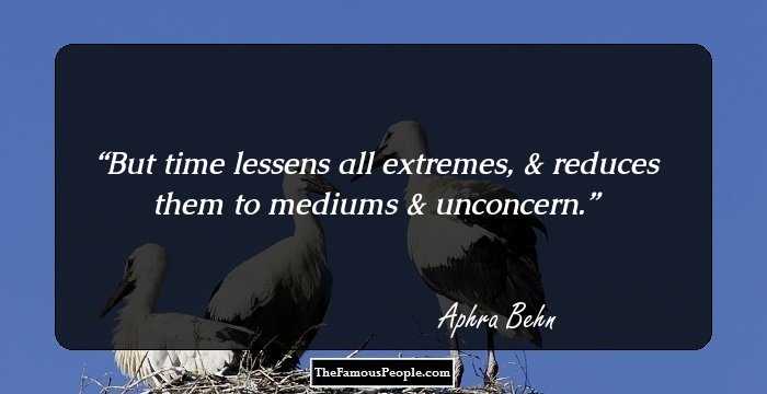 But time lessens all extremes, & reduces them to mediums & unconcern.