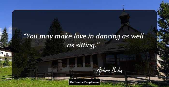 You may make love in dancing as well as sitting.