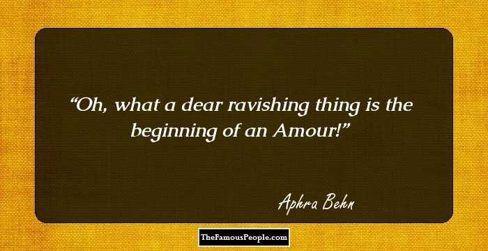 Oh, what a dear ravishing thing is the beginning of an Amour!