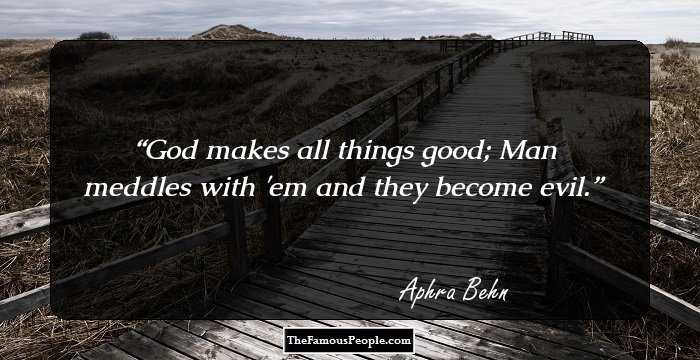 God makes all things good; Man meddles with 'em and they become evil.
