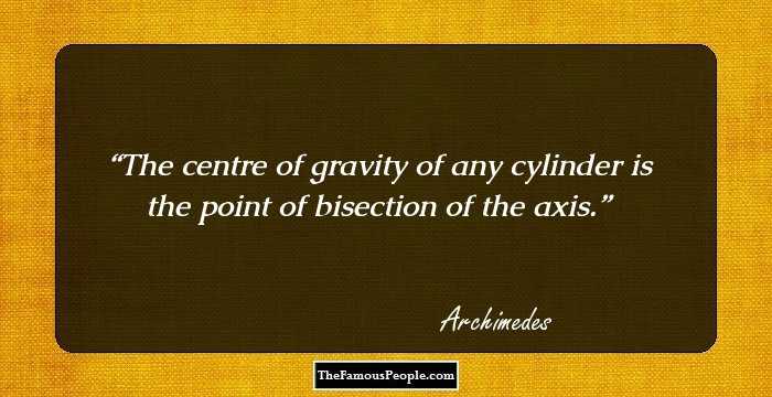 The centre of gravity of any cylinder is the point of bisection of the axis.