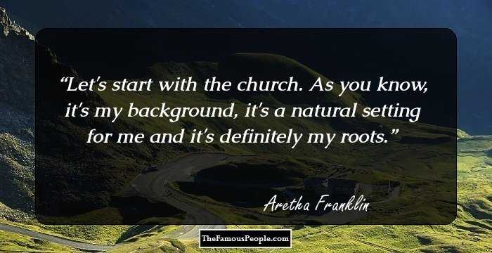 Let's start with the church. As you know, it's my background, it's a natural setting for me and it's definitely my roots.