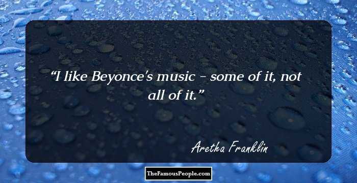 I like Beyonce's music - some of it, not all of it.