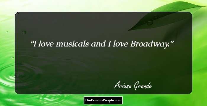I love musicals and I love Broadway.