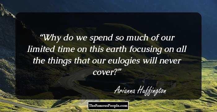 Why do we spend so much of our limited time on this earth focusing on all the things that our eulogies will never cover?
