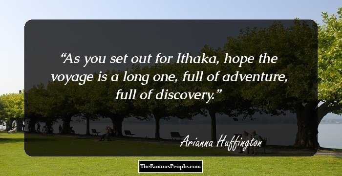 As you set out for Ithaka, hope the voyage is a long one, full of adventure, full of discovery.
