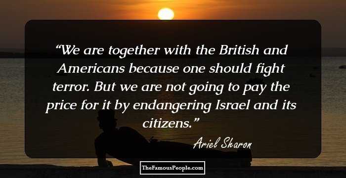 We are together with the British and Americans because one should fight terror. But we are not going to pay the price for it by endangering Israel and its citizens.