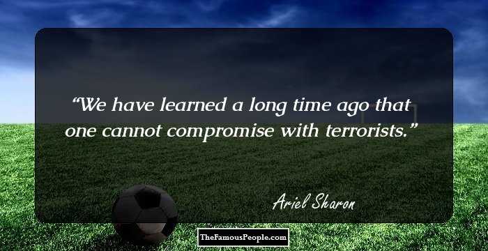 We have learned a long time ago that one cannot compromise with terrorists.
