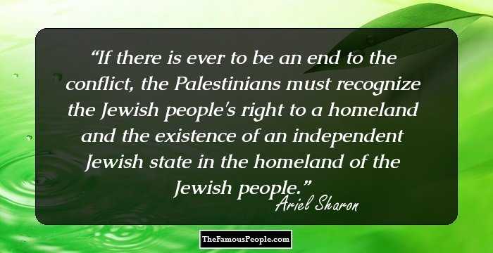 If there is ever to be an end to the conflict, the Palestinians must recognize the Jewish people's right to a homeland and the existence of an independent Jewish state in the homeland of the Jewish people.