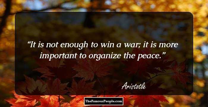 It is not enough to win a war; it is more important to organize the peace.