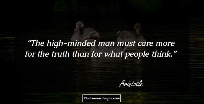 The high-minded man must care more for the truth than for what people think.