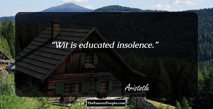 Wit is educated insolence.