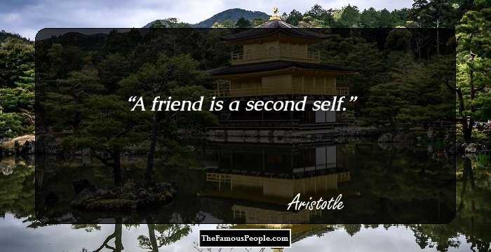A friend is a second self.