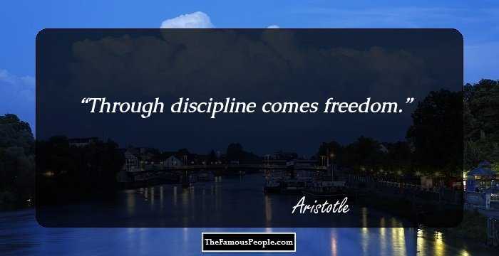 Through discipline comes freedom.