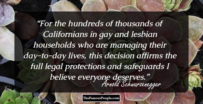 For the hundreds of thousands of Californians in gay and lesbian households who are managing their day-to-day lives, this decision affirms the full legal protections and safeguards I believe everyone deserves.