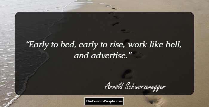 Early to bed, early to rise, work like hell, and advertise.