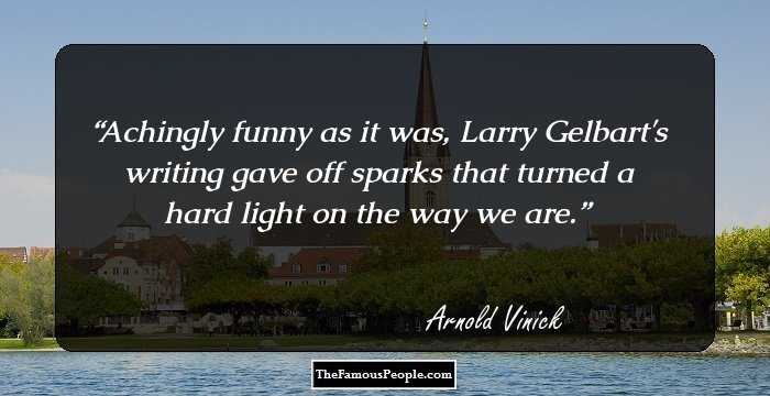 Achingly funny as it was, Larry Gelbart's writing gave off sparks that turned a hard light on the way we are.