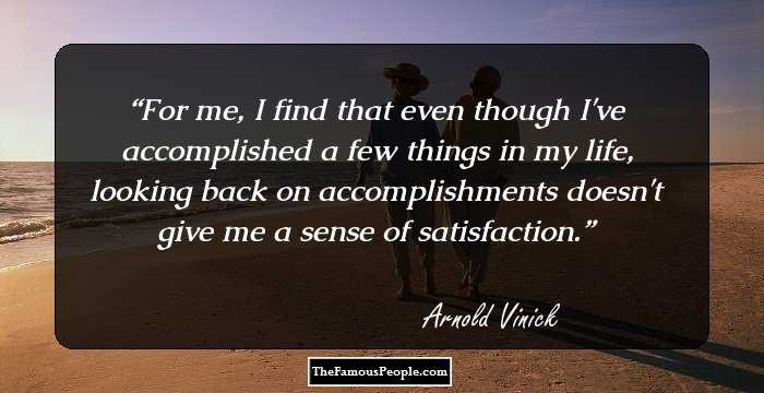 For me, I find that even though I've accomplished a few things in my life, looking back on accomplishments doesn't give me a sense of satisfaction.