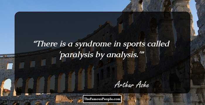 There is a syndrome in sports called 'paralysis by analysis.'