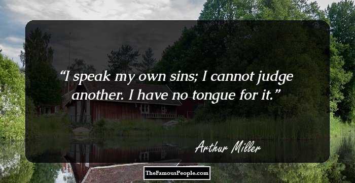 I speak my own sins; I cannot judge another. I have no tongue for it.