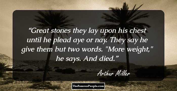 Great stones they lay upon his chest until he plead aye or nay. They say he give them but two words. 