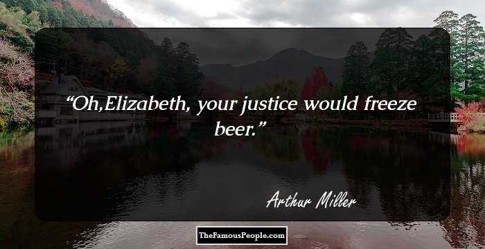 Oh,Elizabeth, your justice would freeze beer.