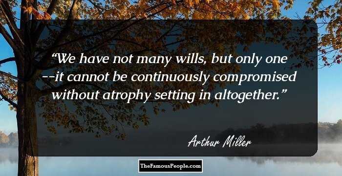 We have not many wills, but only one --it cannot be continuously compromised without atrophy setting in altogether.
