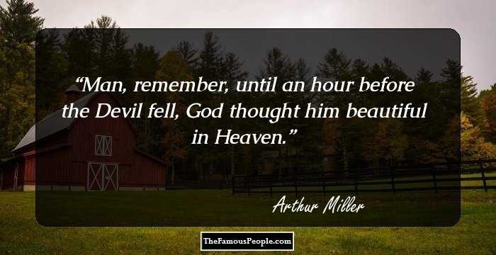 Man, remember, until an hour before the Devil fell, God thought him beautiful in Heaven.