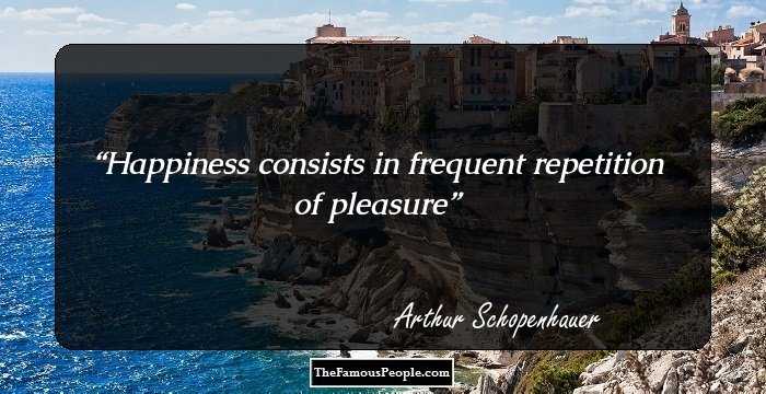 Happiness consists in frequent repetition of pleasure