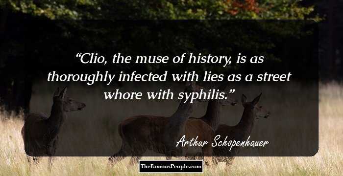 Clio, the muse of history, is as thoroughly infected with lies as a street whore with syphilis.