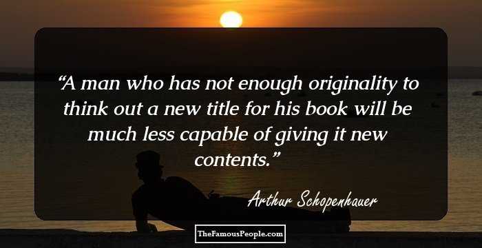 A man who has not enough originality to think out a new title for his book will be much less capable of giving it new contents.