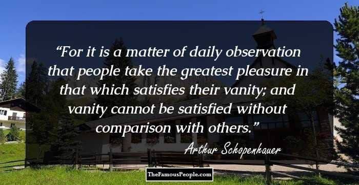 For it is a matter of daily observation that people take the greatest pleasure in that which satisfies their vanity; and vanity cannot be satisfied without comparison with others.