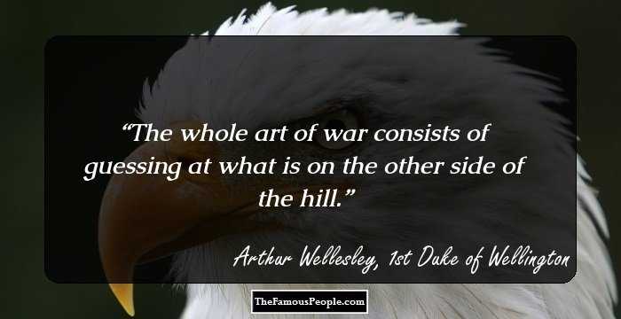 The whole art of war consists of guessing at what is on the other side of the hill.