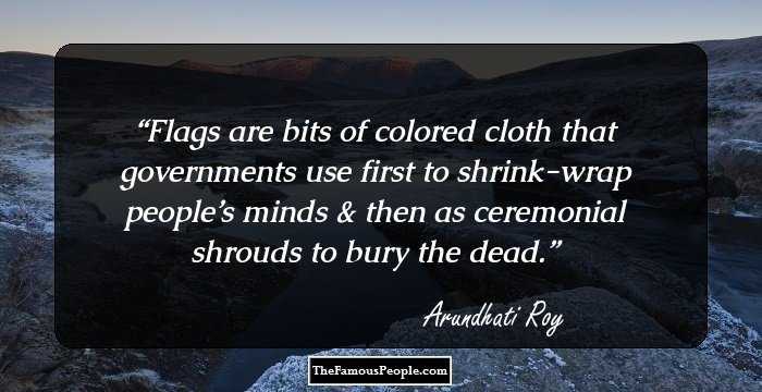 Flags are bits of colored cloth that governments use first to shrink-wrap people’s minds & then as ceremonial shrouds to bury the dead.