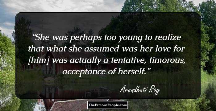 She was perhaps too young to realize that what she assumed was her love for [him] was actually a tentative, timorous, acceptance of herself.