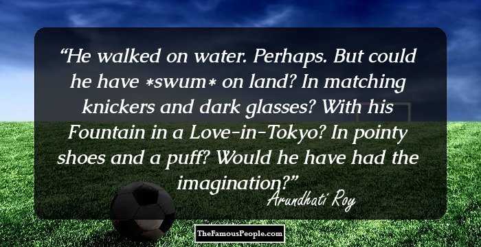 He walked on water. Perhaps. But could he have *swum* on land? In matching knickers and dark glasses? With his Fountain in a Love-in-Tokyo? In pointy shoes and a puff? Would he have had the imagination?
