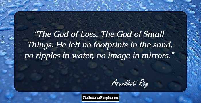 The God of Loss.
The God of Small Things. 
He left no footprints in the sand, no ripples in water, no image in mirrors.