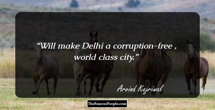 Will make Delhi a corruption-free , world class city.
