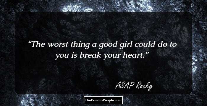 The worst thing a good girl could do to you is break your heart.