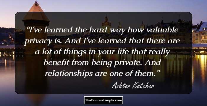 I've learned the hard way how valuable privacy is. And I've learned that there are a lot of things in your life that really benefit from being private. And relationships are one of them.