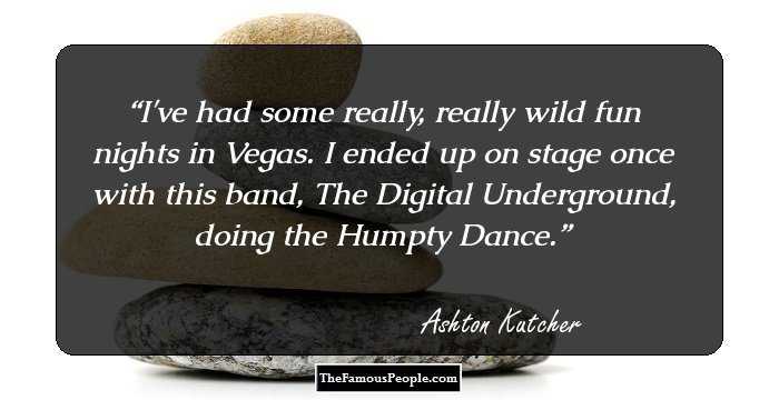 I've had some really, really wild fun nights in Vegas. I ended up on stage once with this band, The Digital Underground, doing the Humpty Dance.