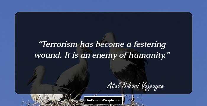 Terrorism has become a festering wound. It is an enemy of humanity.