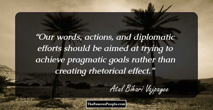Our words, actions, and diplomatic efforts should be aimed at trying to achieve pragmatic goals rather than creating rhetorical effect.