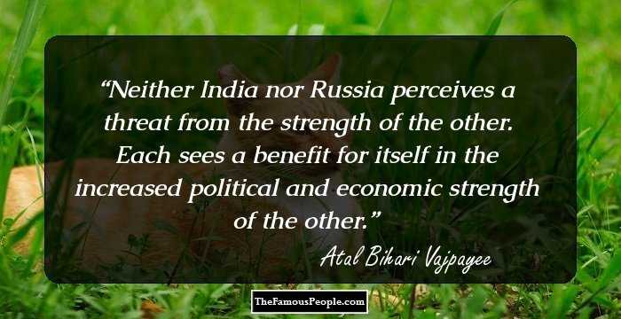 Neither India nor Russia perceives a threat from the strength of the other. Each sees a benefit for itself in the increased political and economic strength of the other.
