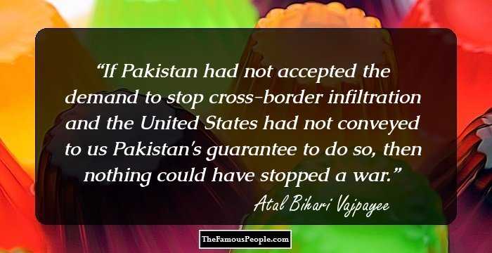If Pakistan had not accepted the demand to stop cross-border infiltration and the United States had not conveyed to us Pakistan's guarantee to do so, then nothing could have stopped a war.