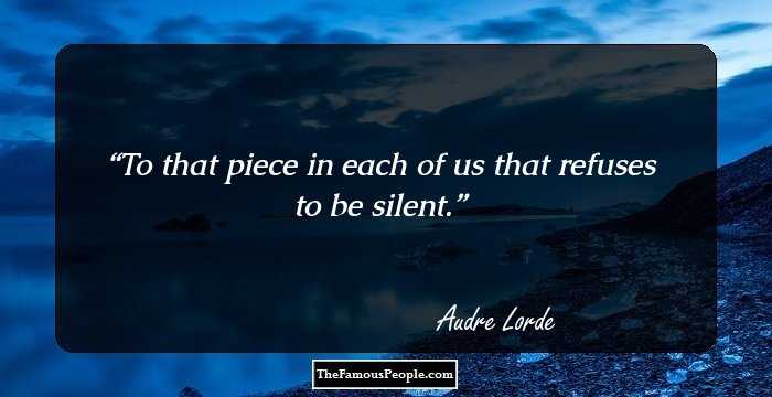 To that piece in each of us that refuses to be silent.
