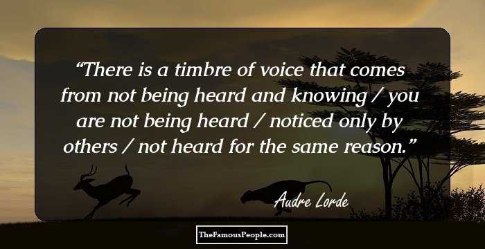 There is a timbre of voice
that comes from not being heard
and knowing / you are not being
heard / noticed only
by others / not heard
for the same reason.
