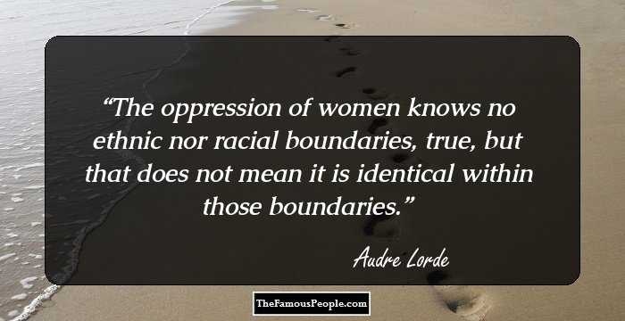 The oppression of women knows no ethnic nor racial boundaries, true, but that does not mean it is identical within those boundaries.