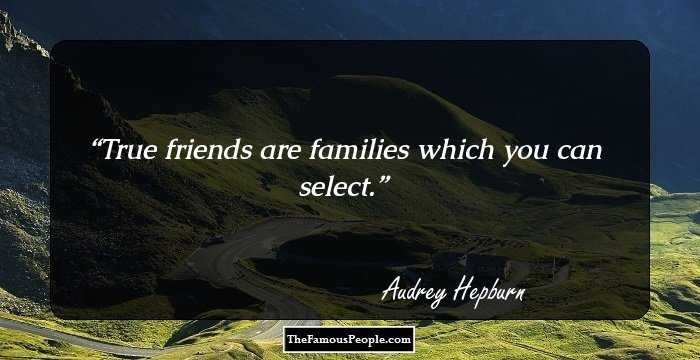 True friends are families which you can select.